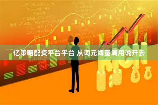 亿策略配资平台平台 从词元海量调用说开去